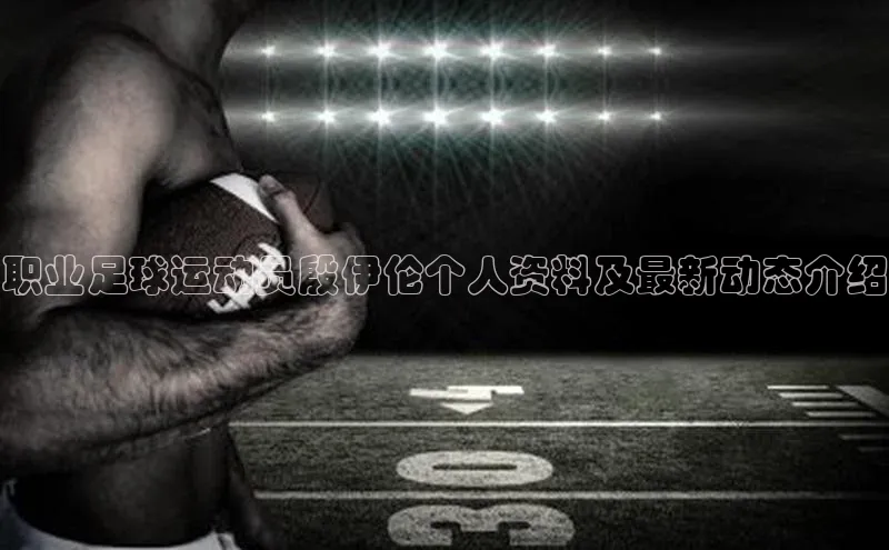 龙8官网在线试玩路畅科技职业足球运动员殷伊伦个人资料及最新动态介绍