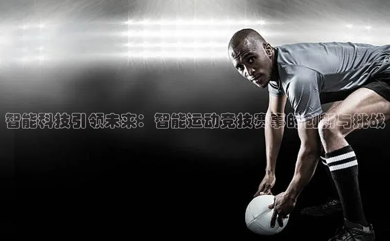 龙8官网游戏爱慕股份智能科技引领未来：智能运动竞技赛事的创新与挑战