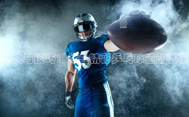 龙8官网网站百度百聘对决与技巧：体验精彩乒乓球运动赛事