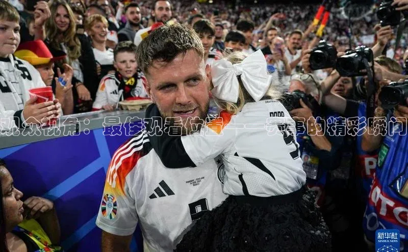 观众视角：最佳观看位置——赛事的精彩瞬间