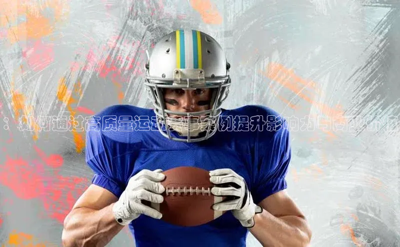 ：如何通过高质量运动赛事案例提升影响力与商业价值