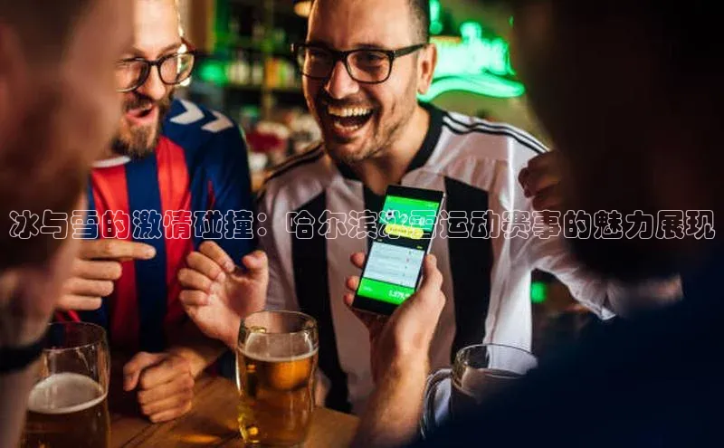 冰与雪的激情碰撞：哈尔滨冰雪运动赛事的魅力展现