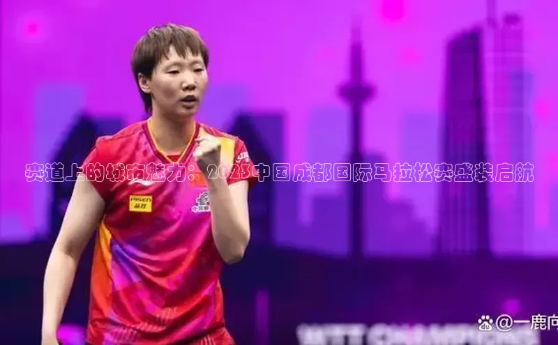 赛道上的城市魅力：2023中国成都国际马拉松赛盛装启航