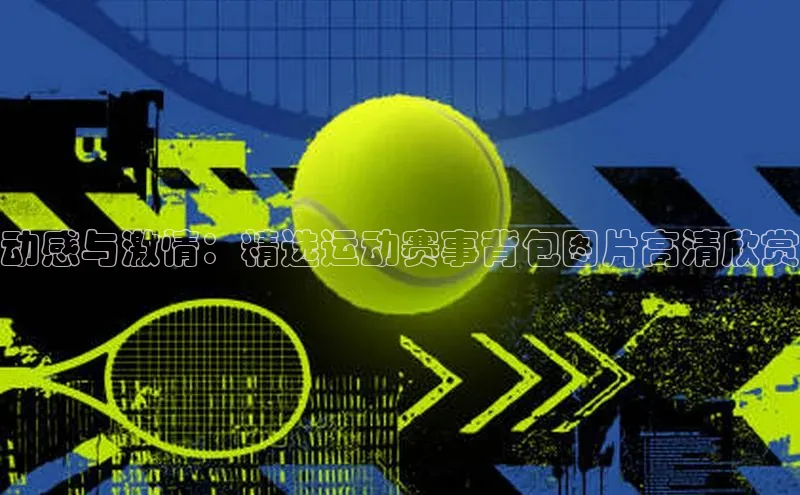 动感与激情：精选运动赛事背包图片高清欣赏