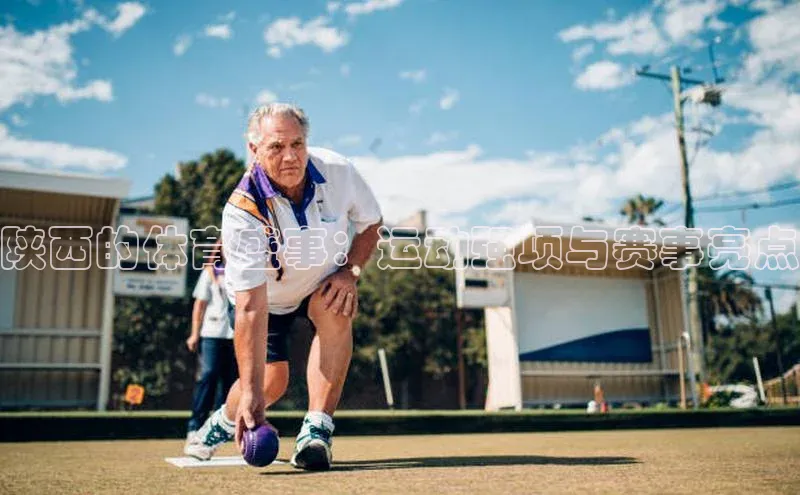 陕西的体育盛事：运动强项与赛事亮点