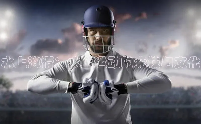 水上激情：水上运动的竞技与文化