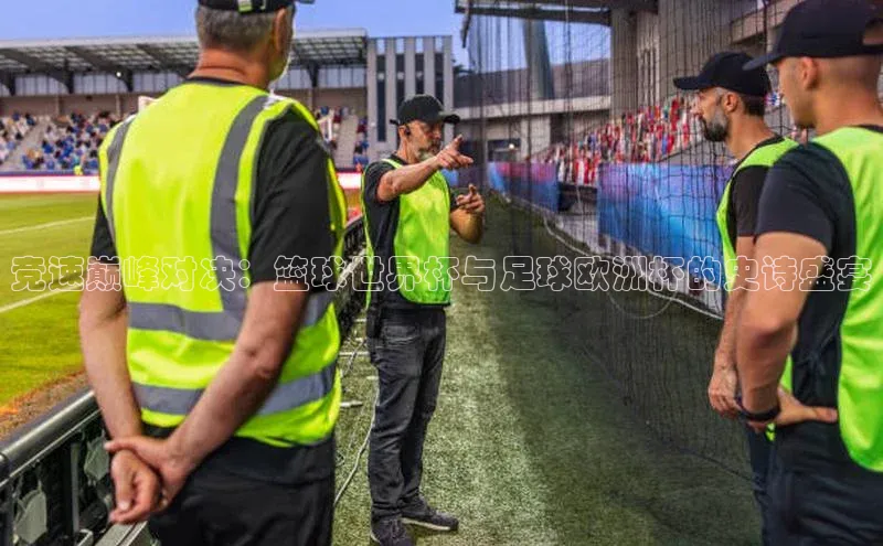 竞速巅峰对决：篮球世界杯与足球欧洲杯的史诗盛宴