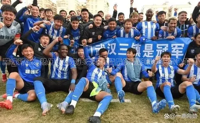 巅峰对决：热门运动竞技类赛事背后的精彩瞬间与竞争策略