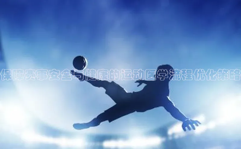 保障赛事安全与健康的运动医学流程优化策略